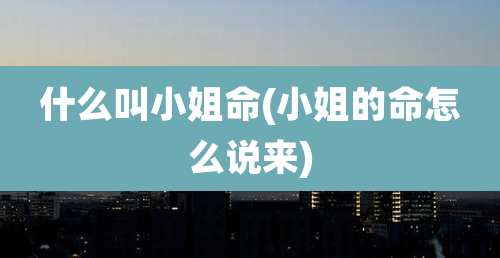 什么叫小姐命(小姐的命怎么说来)
