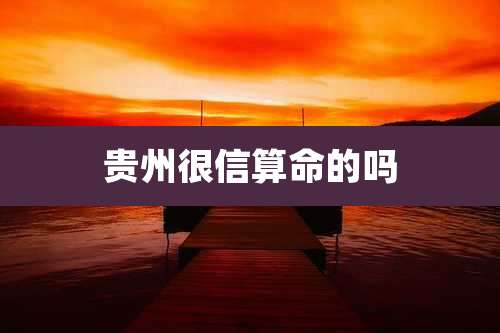 贵州很信算命的吗