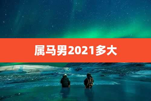 属马男2021多大