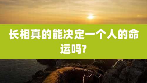 长相真的能决定一个人的命运吗?