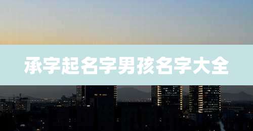 承字起名字男孩名字大全