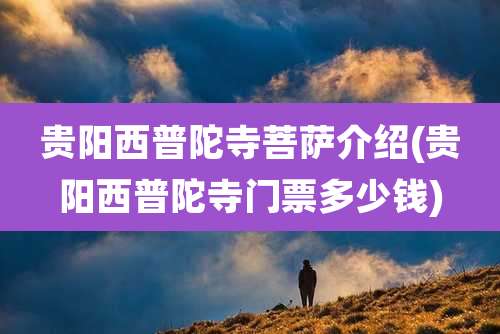 贵阳西普陀寺菩萨介绍(贵阳西普陀寺门票多少钱)