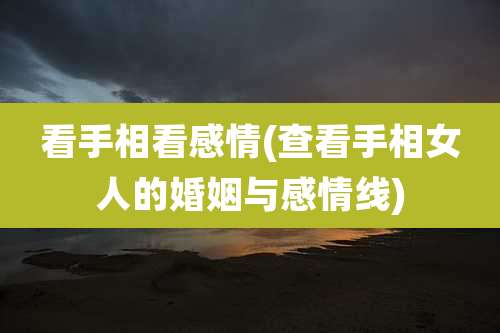 看手相看感情(查看手相女人的婚姻与感情线)