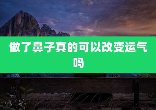 做了鼻子真的可以改变运气吗