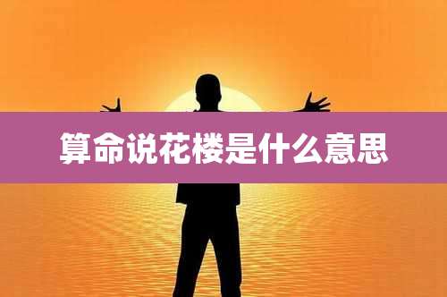 算命说花楼是什么意思