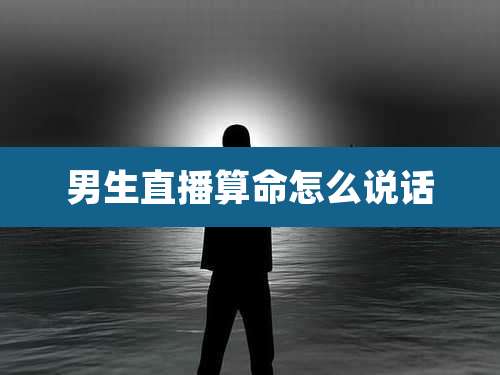 男生直播算命怎么说话