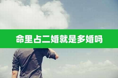 命里占二婚就是多婚吗