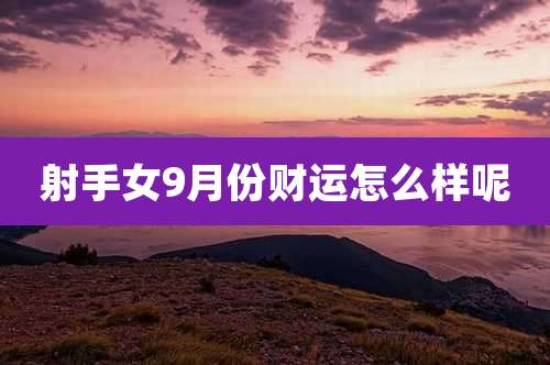 射手女9月份财运怎么样呢