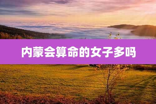 内蒙会算命的女子多吗