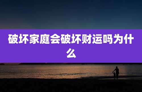 破坏家庭会破坏财运吗为什么