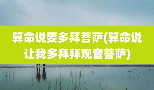 算命说要多拜菩萨(算命说让我多拜拜观音菩萨)