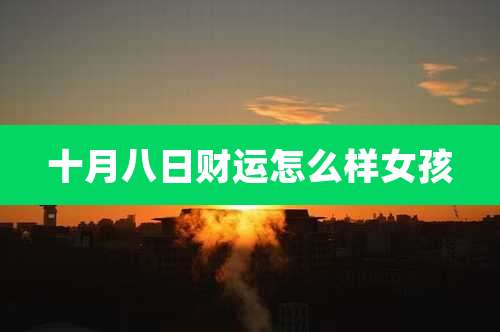 十月八日财运怎么样女孩