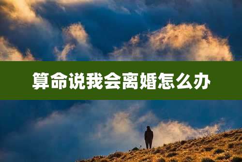 算命说我会离婚怎么办