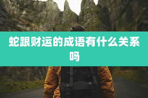 蛇跟财运的成语有什么关系吗