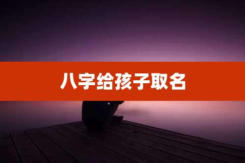 八字给孩子取名