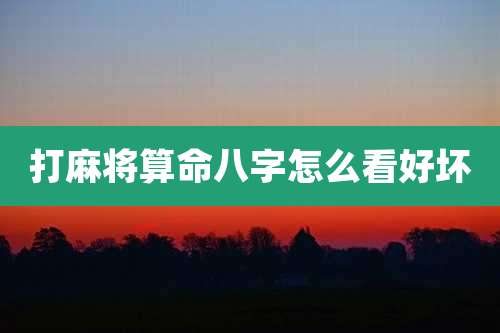 打麻将算命八字怎么看好坏