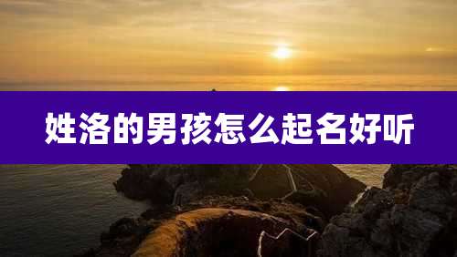 姓洛的男孩怎么起名好听