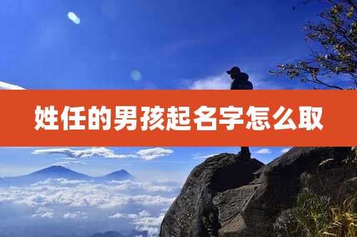 姓任的男孩起名字怎么取