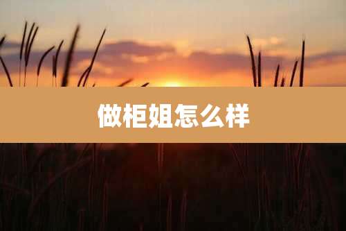 做柜姐怎么样