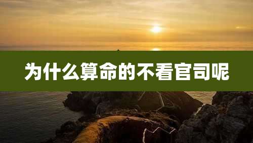 为什么算命的不看官司呢