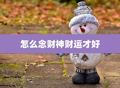 怎么念财神财运才好