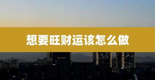 想要旺财运该怎么做