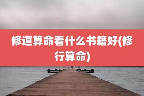 修道算命看什么书籍好(修行算命)