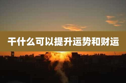 干什么可以提升运势和财运