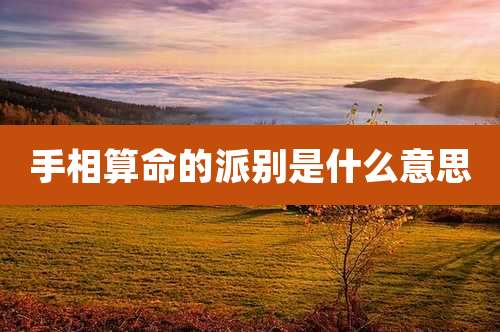 手相算命的派别是什么意思