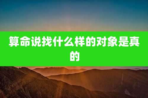 算命说找什么样的对象是真的