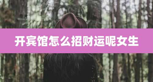 开宾馆怎么招财运呢女生