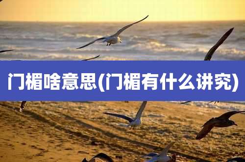 门楣啥意思(门楣有什么讲究)