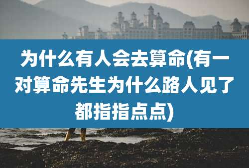 为什么有人会去算命(有一对算命先生为什么路人见了都指指点点)