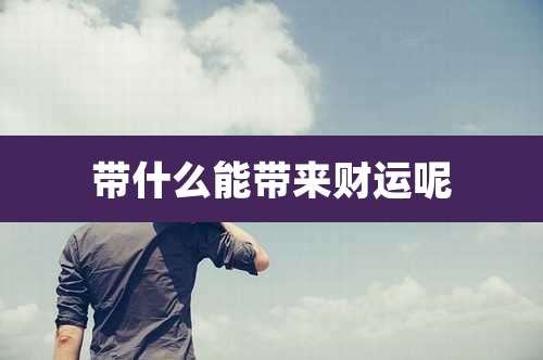 带什么能带来财运呢