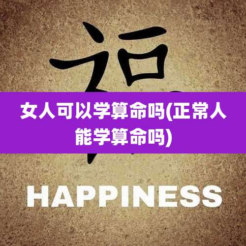 女人可以学算命吗(正常人能学算命吗)