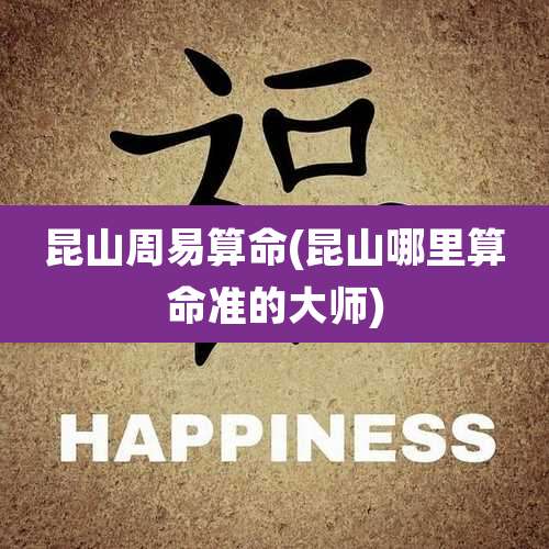 昆山周易算命(昆山哪里算命准的大师)