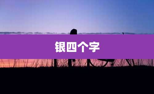 银四个字