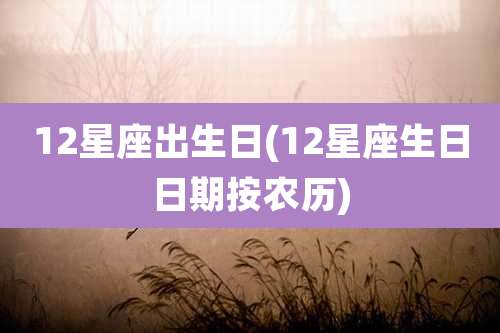 12星座出生日(12星座生日日期按农历)