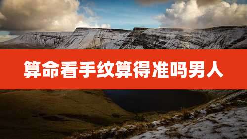 算命看手纹算得准吗男人