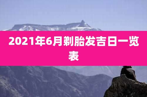 2021年6月剃胎发吉日一览表
