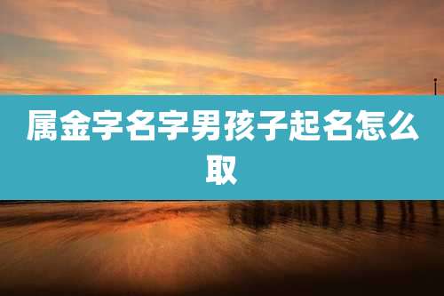 属金字名字男孩子起名怎么取