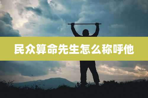 民众算命先生怎么称呼他