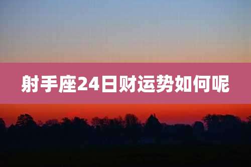 射手座24日财运势如何呢