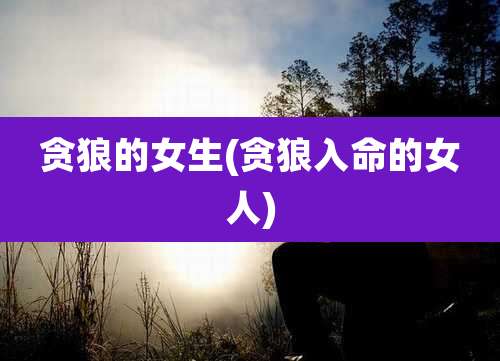 贪狼的女生(贪狼入命的女人)