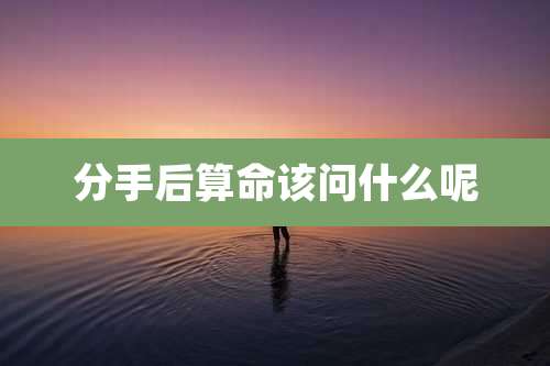 分手后算命该问什么呢