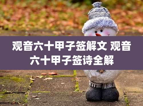 观音六十甲子签解文 观音六十甲子签诗全解