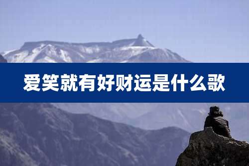 爱笑就有好财运是什么歌