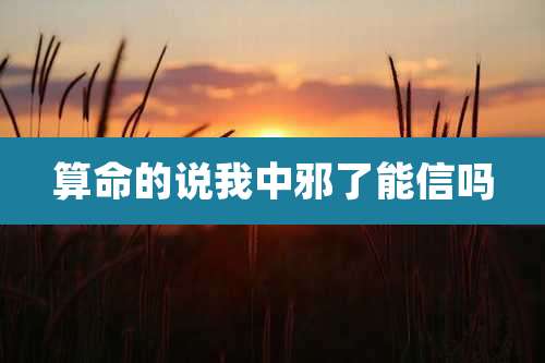 算命的说我中邪了能信吗
