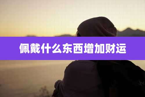 佩戴什么东西增加财运