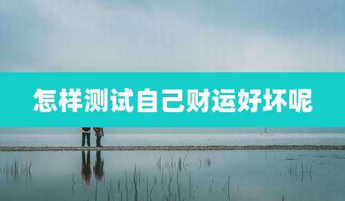 怎样测试自己财运好坏呢